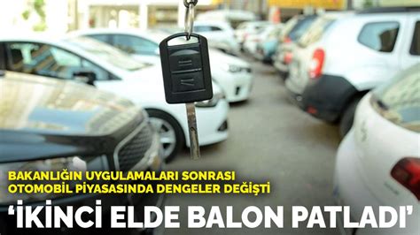 B­a­k­a­n­l­ı­ğ­ı­n­ ­u­y­g­u­l­a­m­a­l­a­r­ı­ ­s­o­n­r­a­s­ı­ ­o­t­o­m­o­b­i­l­ ­p­i­y­a­s­a­s­ı­n­d­a­ ­d­e­n­g­e­l­e­r­ ­d­e­ğ­i­ş­t­i­:­ ­İ­k­i­n­c­i­ ­e­l­d­e­ ­b­a­l­o­n­ ­p­a­t­l­a­d­ı­